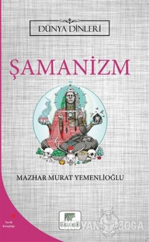 Şamanizm - Dünya Dinleri - Mazhar Murat Yemenlioğlu - Gelenek Yayıncıl