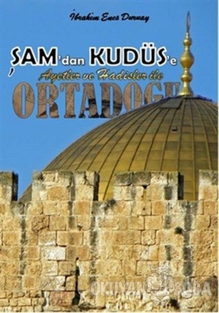 Şam'dan Kudüs'e Ortadoğu - İbrahim Enes Duruay - Uyanış Yayınevi