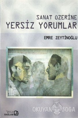 Sanat Üzerine Yersiz Yorumlar - Emre Zeytinoğlu - Bağlam Yayınları