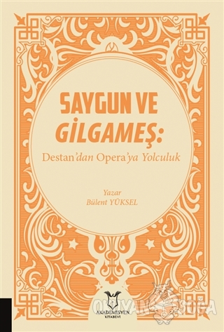 Saygun ve Gilgameş: Destan'dan Opera'ya Yolculuk - Bülent Yüksel - Aka
