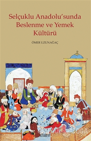 Selçuklu Anadolu'sunda Beslenme ve Yemek Kültürü - Kolektif - Kitabevi