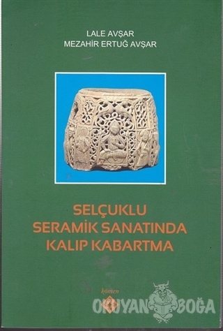 Selçuklu Seramik Sanatında Kalıp Kabartma - Mezahir Ertuğ Avşar - Köme