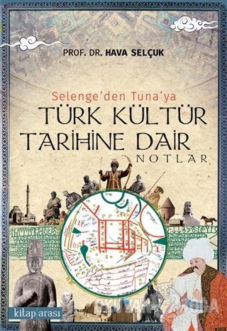 Selenge'den Tuna'ya Türk Kültür Tarihine Dair Notlar - Hava Selçuk - K