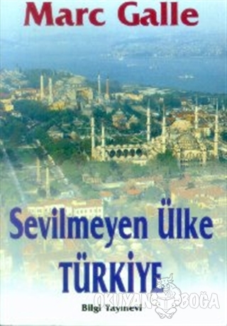 Sevilmeyen Ülke Türkiye - Marc Galle - Bilgi Yayınevi