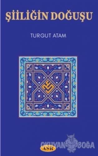 Şiiliğin Doğuşu - Turgut Atam - Asr Yayınları