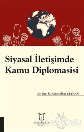 Siyasal İletişimde Kamu Diplomasisi - Ahmet İlkay Ceyhan - Akademisyen