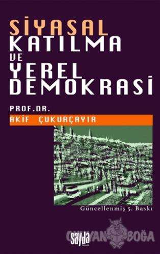 Siyasal Katılma ve Yerel Demokrasi - Akif Çukurçayır - Sayda Yayınları