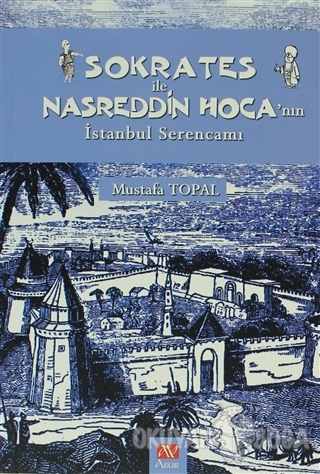 Sokrates ile Nasreddin Hoca'nın İstanbul Serencamı - Mustafa Topal - A