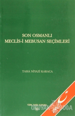 Son Osmanlı Meclis-i Mebusan Seçimleri - Taha Niyazi Karaca - Türk Tar