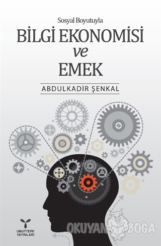 Sosyal Boyutuyla Bilgi Ekonomisi ve Emek - Abdulkadir Şenkal - Umuttep