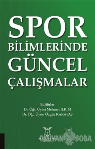 Spor Bilimlerinde Güncel Çalışmalar - Mehmet Ilkım - Akademisyen Kitab