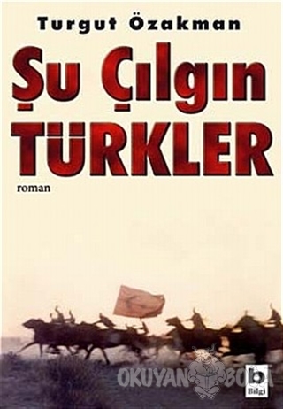 Şu Çılgın Türkler Özel Basım (Ciltli) - Turgut Özakman - Bilgi Yayınev
