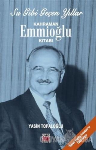 Su Gibi Geçen Yıllar : Kahraman Emmioğlu Kitabı