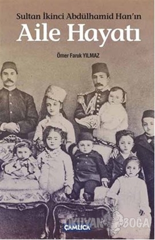 Sultan İkinci Abdülhamid Han'ın Aile Hayatı - Ömer Faruk Yılmaz - Çaml