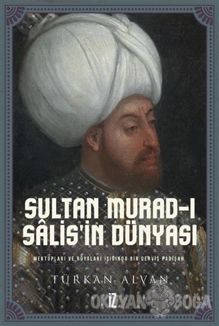 Sultan Murad-ı Salis'in Dünyası (Ciltli) - Türkan Alvan - İz Yayıncılı