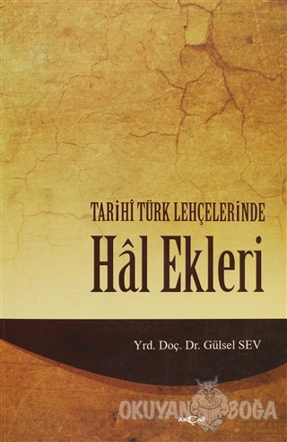 Tarihi Türk Lehçelerinde Hal Ekleri - İ. Gülsel Sev - Akçağ Yayınları 