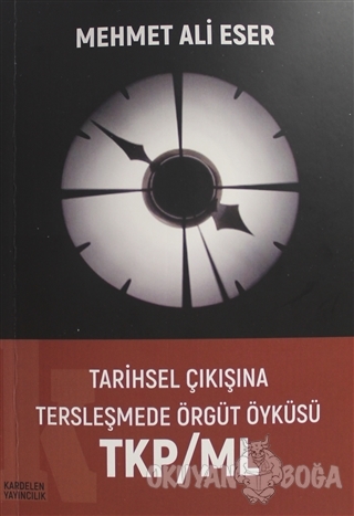 Tarihsel Çıkışına Tersleşmede Örgüt Öyküsü TKP/ML - Mehmet Ali Eser - 