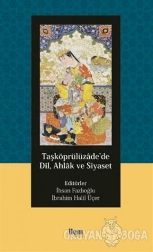 Taşköprülüzade'de Dil, Ahlak ve Siyaset - İhsan Fazlıoğlu - İlem Yayın