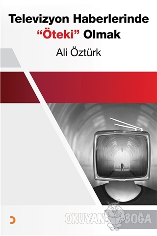 Televizyon Haberlerinde Öteki Olmak - Ali Öztürk - Cinius Yayınları