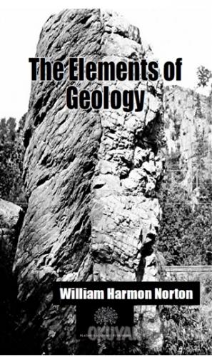 The Elements of Geology - William Harmon Norton - Platanus Publishing
