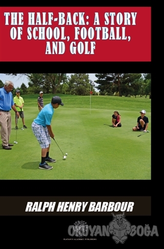 The Half-Back: A Story Of School Football And Golf - Ralph Henry Barbo