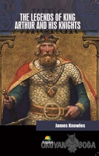 The Legends Of King Arthur And His Knights - James Knowles - Tropikal 