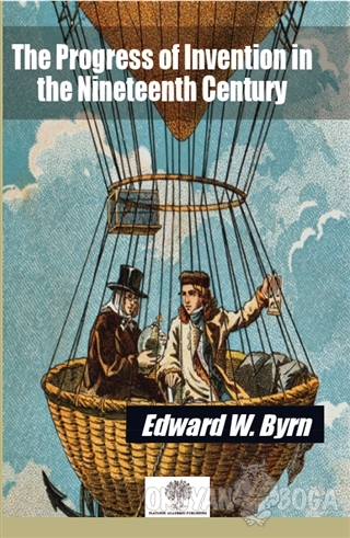 The Progress of Invention in the Nineteenth Century - Edward W. Byrn -