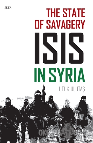 The State of Savagery: İsis İn Syria - Ufuk Ulutaş - Seta Yayınları
