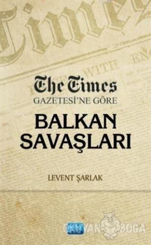 The Times Gazetesi'ne Göre Balkan Savaşları - Levent Şarlak - Nobel Ak