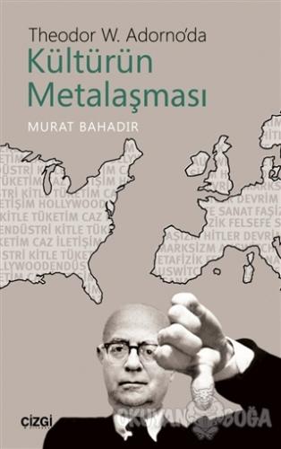 Theodor W. Adorno'da Kültürün Metalaşması - Murat Bahadır - Çizgi Kita