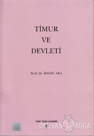 Timur ve Devleti - İsmail Aka - Türk Tarih Kurumu Yayınları