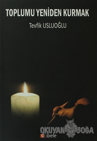 Toplumu Yeniden Kurmak - Tevfik Usluoğlu - Kibele Yayınları