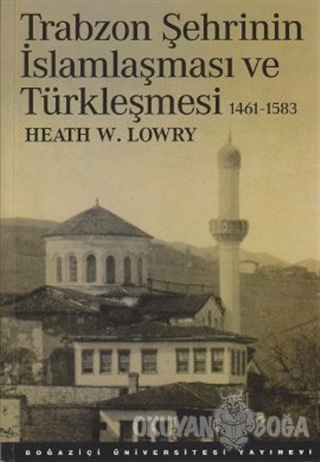 Trabzon Şehrinin İslamlaşması ve Türkleşmesi (1461-1583) - Heath W. Lo