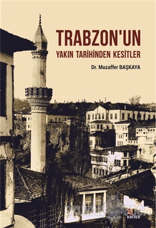 Trabzon'un Yakın Tarihinden Kesitler - Muzaffer Başkaya - Kriter Yayın