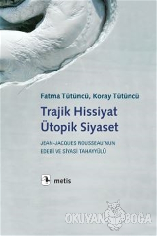 Trajik Hissiyat Ütopik Siyaset - Fatma Tütüncü - Metis Yayınları