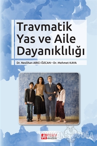 Travmatik Yas ve Aile Dayanıklığı - Mehmet Kaya - Pegem Akademi Yayınc