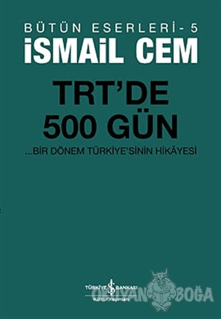 TRT'de 500 Gün - Bir Dönemin Siyasi Hikayesi - İsmail Cem - İş Bankası