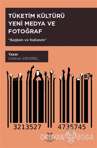 Tüketim Kültürü Yeni Medya ve Fotoğraf - Gökhan Demirel - Akademisyen 