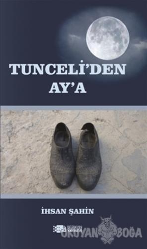Tunceli'den Ay'a - İhsan Şahin - Berikan Yayınları