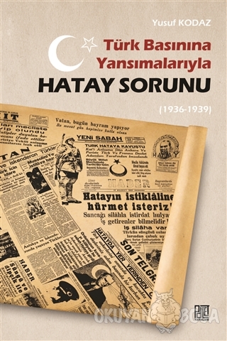 Türk Basınına Yansımalarıyla Hatay Sorunu (1936-1939) - Yusuf Kodaz - 