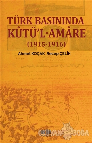 Türk Basınında Kutü'l-Amare - (1915-1916) - Ahmet Koçak - Akıl Fikir Y