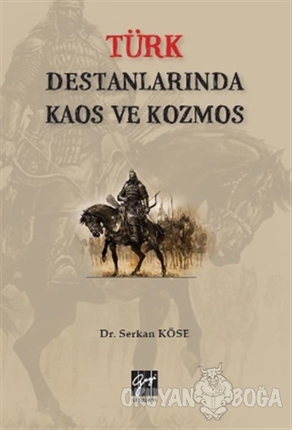 Türk Destanlarında Kaos ve Kozmos - Serkan Köse - Gazi Kitabevi