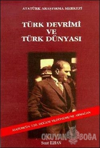Türk Devrimi ve Türk Dünyası - Suat İlhan - Atatürk Araştırma Merkezi