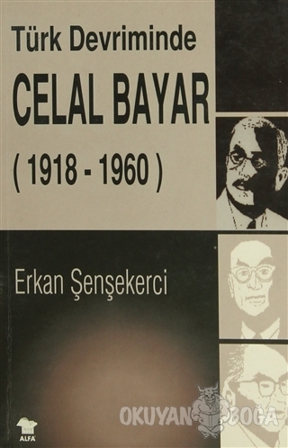 Türk Devriminde Celal Bayar - Erkan Şenşekerci - Alfa Yayınları