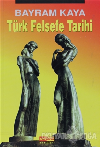 Türk Felsefe Tarihi - Bayram Kaya - Asya Şafak Yayınları