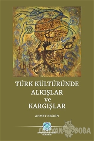Türk Kültüründe Alkışlar ve Kargışlar - Ahmet Keskin - Atatürk Kültür 