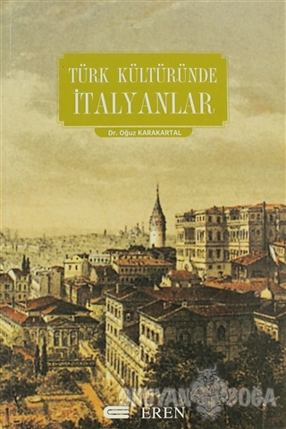 Türk Kültüründe İtalyanlar - Oğuz Karakartal - Eren Yayıncılık