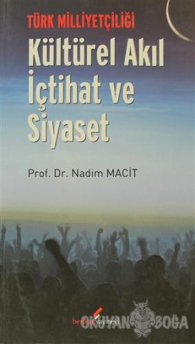 Türk Milliyetçiliği - Kültürel Akıl İçtihat ve Siyaset - Nadim Macit -