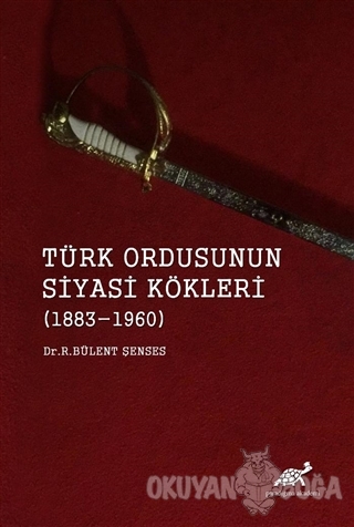 Türk Ordusunun Siyasi Kökleri (1883 - 1960) - R. Bülent Şenses - Parad