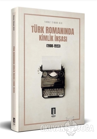 Türk Romanında Kimlik İnşası (1908-1923) - Yavuz Sinan Ulu - İlbilge Y